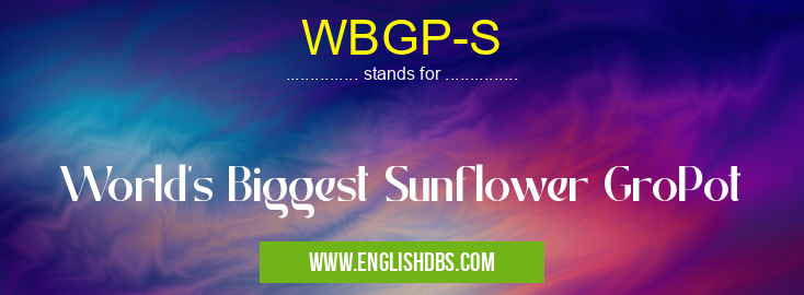 WBGP-S means World's Biggest Sunflower GroPot WBGP-S
