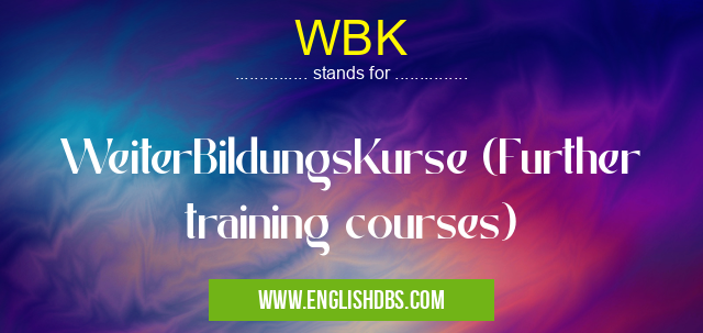 WBK means WeiterBildungsKurse (Further training courses) WBK