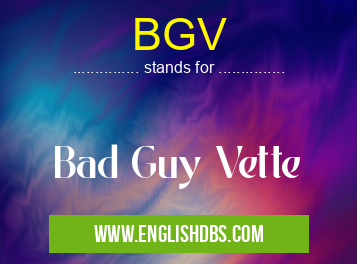 BGV means Bad Guy Vette BGV