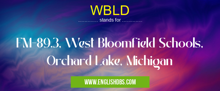 WBLD means FM-89.3, West Bloomfield Schools, Orchard Lake, Michigan WBLD