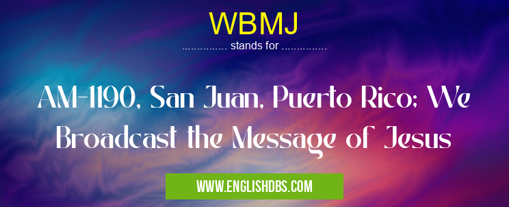 WBMJ means AM-1190, San Juan, Puerto Rico; We Broadcast the Message of Jesus WBMJ