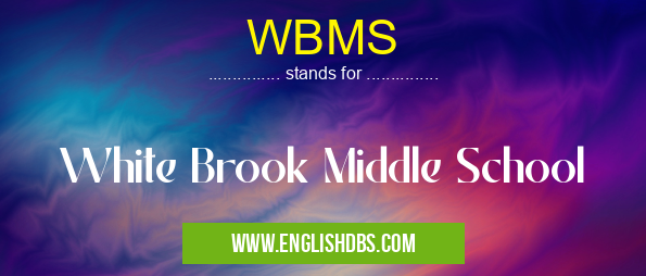 WBMS means White Brook Middle School WBMS