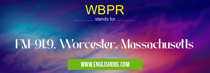 WBPR means FM-91.9, Worcester, Massachusetts WBPR
