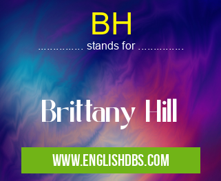 BH means Brittany Hill BH