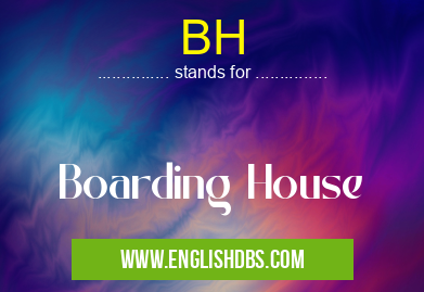 BH means Boarding House BH