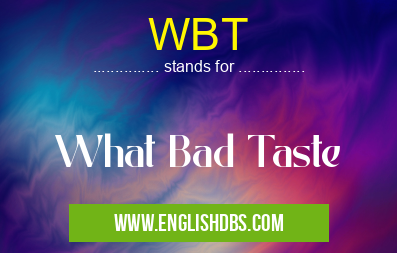 WBT means What Bad Taste WBT