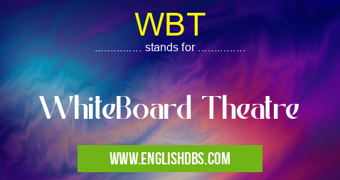 WBT means WhiteBoard Theatre WBT