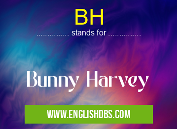 BH means Bunny Harvey BH