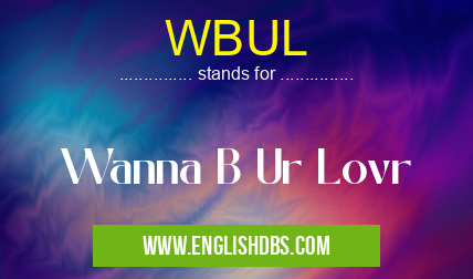 WBUL means Wanna B Ur Lovr WBUL