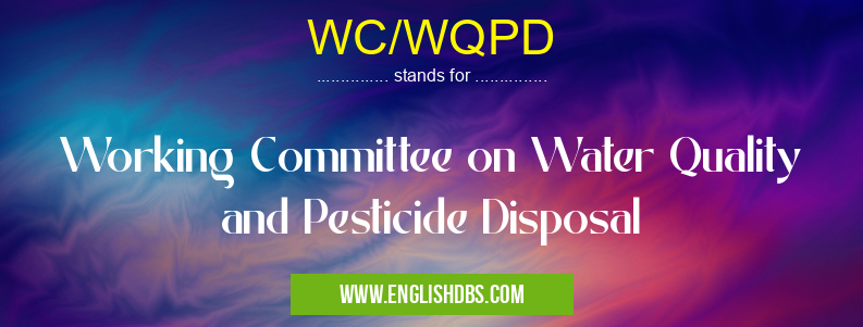 WC/WQPD means Working Committee on Water Quality and Pesticide Disposal WC/WQPD