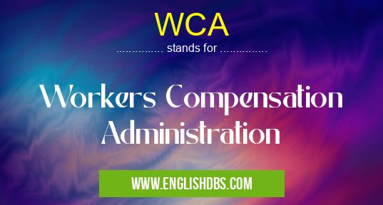 WCA means Workers Compensation Administration WCA