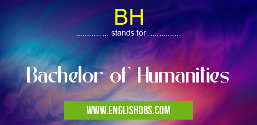 BH means Bachelor of Humanities BH
