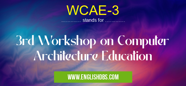 WCAE-3 means 3rd Workshop on Computer Architecture Education WCAE-3
