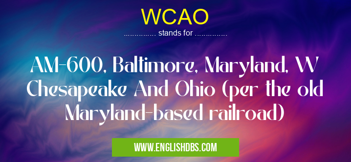 WCAO means AM-600, Baltimore, Maryland, W Chesapeake And Ohio (per the old Maryland-based railroad) WCAO