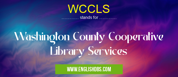 WCCLS means Washington County Cooperative Library Services WCCLS