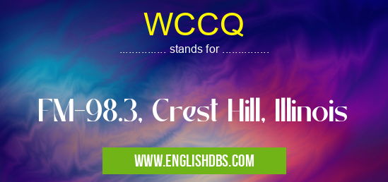 WCCQ means FM-98.3, Crest Hill, Illinois WCCQ