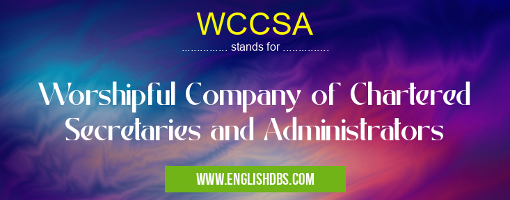 WCCSA means Worshipful Company of Chartered Secretaries and Administrators WCCSA