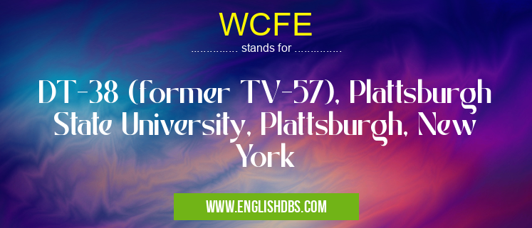 WCFE means DT-38 (former TV-57), Plattsburgh State University, Plattsburgh, New York WCFE