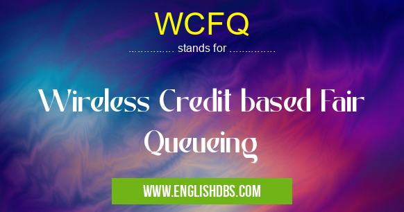 WCFQ means Wireless Credit based Fair Queueing WCFQ