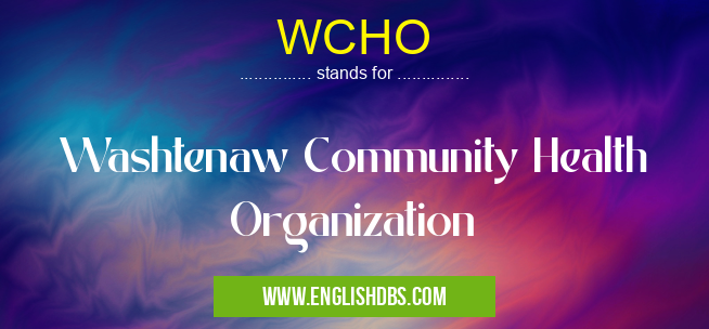 WCHO means Washtenaw Community Health Organization WCHO