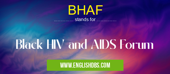 BHAF means Black HIV and AIDS Forum BHAF