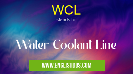 WCL means Water Coolant Line WCL