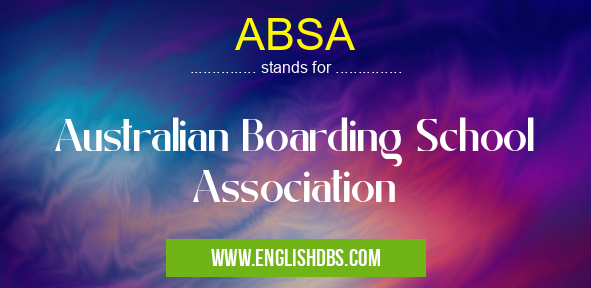 ABSA means Australian Boarding School Association ABSA