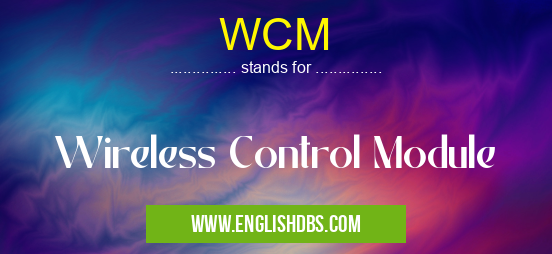 WCM means Wireless Control Module WCM