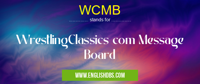 WCMB means WrestlingClassics com Message Board WCMB