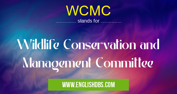 WCMC means Wildlife Conservation and Management Committee WCMC
