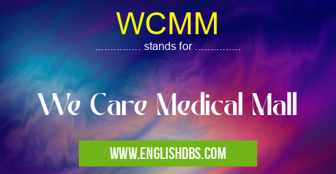 WCMM means We Care Medical Mall WCMM