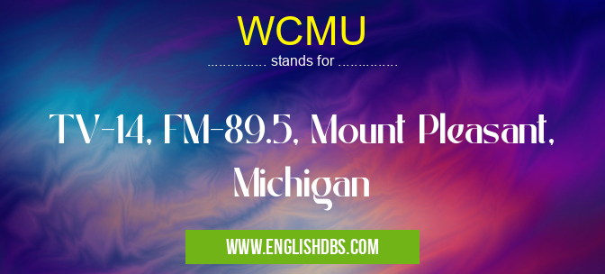 WCMU means TV-14, FM-89.5, Mount Pleasant, Michigan WCMU