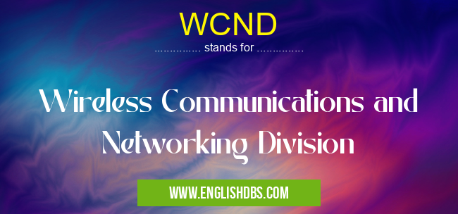 WCND means Wireless Communications and Networking Division WCND