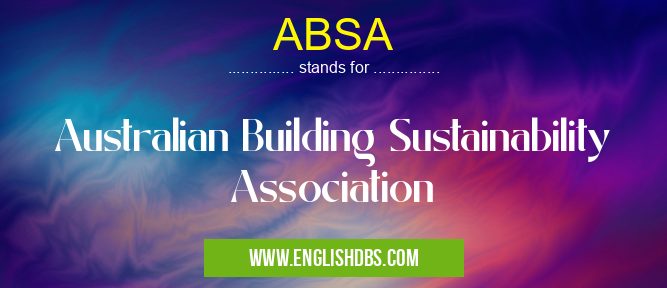 ABSA means Australian Building Sustainability Association ABSA