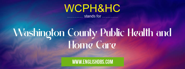 WCPH&HC means Washington County Public Health and Home Care WCPH&HC