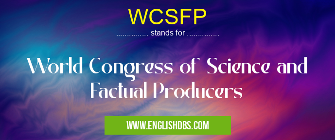 WCSFP means World Congress of Science and Factual Producers WCSFP
