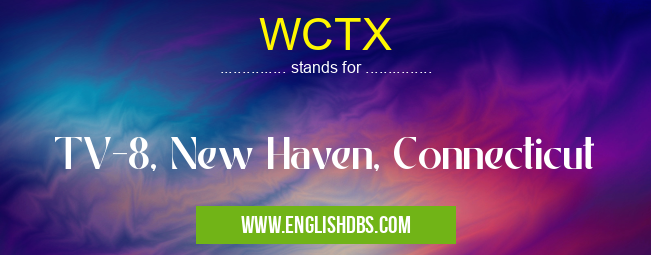 WCTX means TV-8, New Haven, Connecticut WCTX