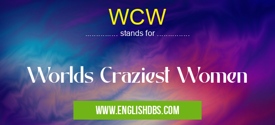 WCW means Worlds Craziest Women WCW