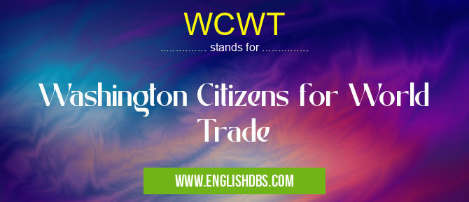 WCWT means Washington Citizens for World Trade WCWT