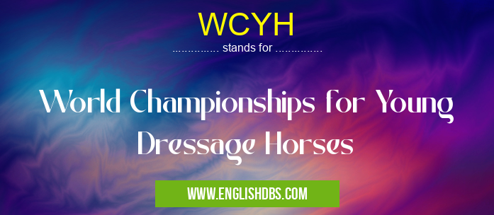 WCYH means World Championships for Young Dressage Horses WCYH