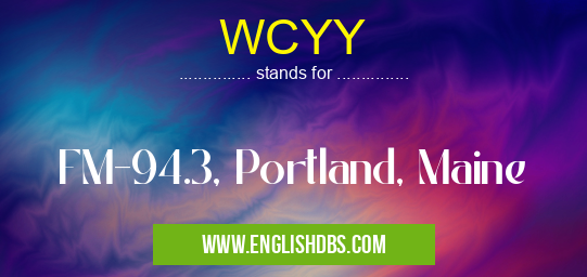 WCYY means FM-94.3, Portland, Maine WCYY