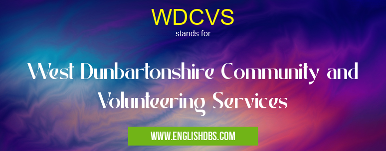 WDCVS means West Dunbartonshire Community and Volunteering Services WDCVS