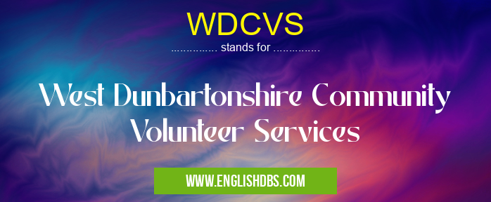 WDCVS means West Dunbartonshire Community Volunteer Services WDCVS
