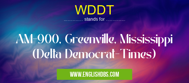 WDDT means AM-900, Greenville, Mississippi (Delta Democrat-Times) WDDT