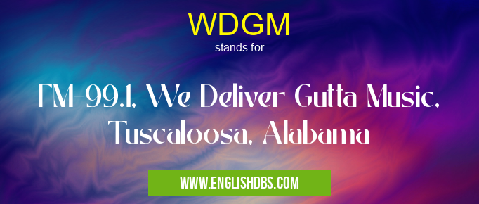 WDGM means FM-99.1, We Deliver Gutta Music, Tuscaloosa, Alabama WDGM