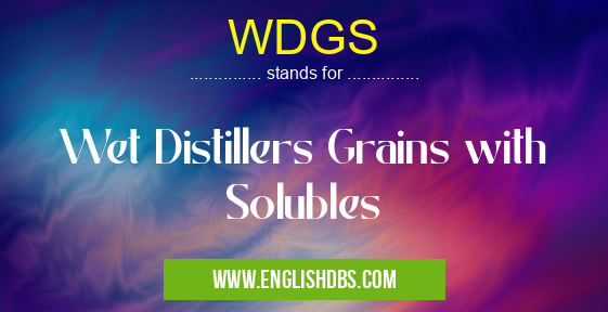 WDGS means Wet Distillers Grains with Solubles WDGS