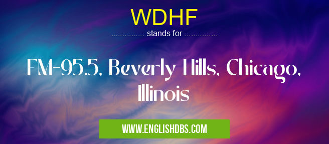 WDHF means FM-95.5, Beverly Hills, Chicago, Illinois WDHF