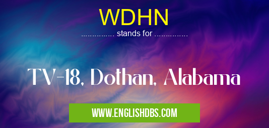 WDHN means TV-18, Dothan, Alabama WDHN