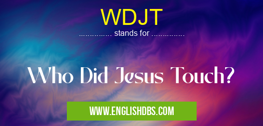 WDJT means Who Did Jesus Touch? WDJT