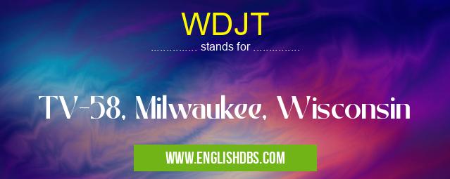 WDJT means TV-58, Milwaukee, Wisconsin WDJT